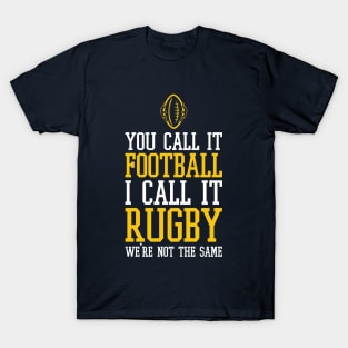 you call it football i call it rugby we're not the same - american football funny T-Shirt